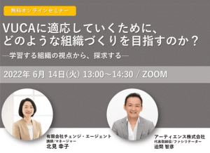 VUCAに適応していくために、どのような組織づくりを目指すのか？—学習する組織の視点から、探求する—