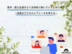 若手・新入社員がより主体的に動いていくためには？ ～成長のアクセルとブレーキを考える～【Growth Meetingレポート】