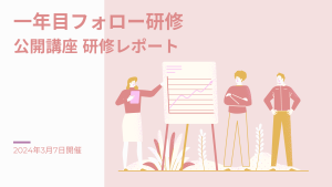 2024年3月7日 一年目フォロー研修ー公開講座研修レポート