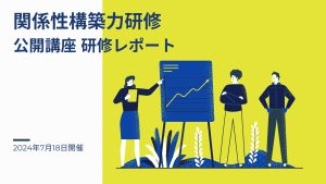 2024年7月18日 関係性構築力研修ー公開講座研修レポート