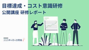 2025年4月4日 目標達成・コスト意識研修ー公開講座研修レポート