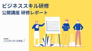 2025年4月7日 ビジネススキル研修ー公開講座研修レポート